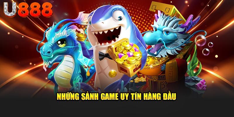 Các sảnh game đáng tin cậy nhất trên nền tảng