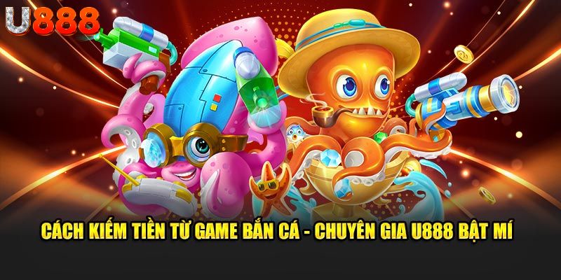 Cách kiếm tiền từ game bắn cá