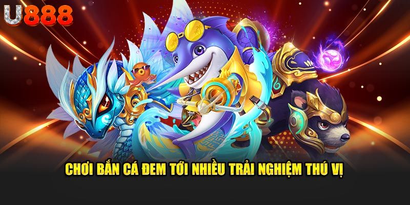 Chơi bắn cá đem tới nhiều trải nghiệm thú vị