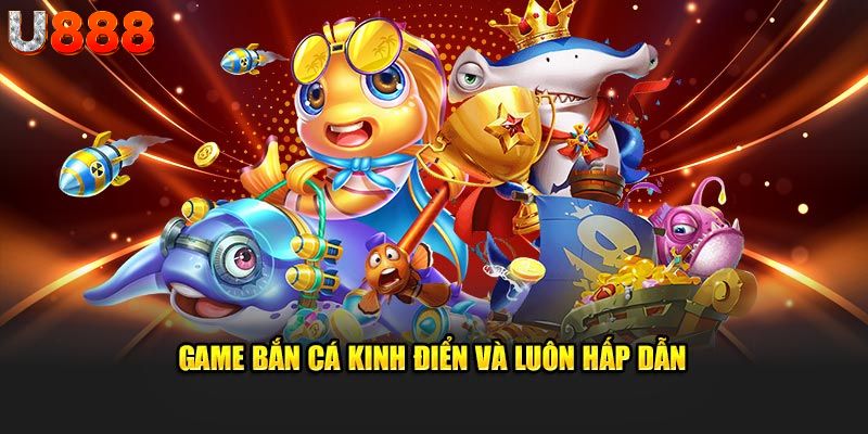 Game bắn cá kinh điển và luôn hấp dẫn