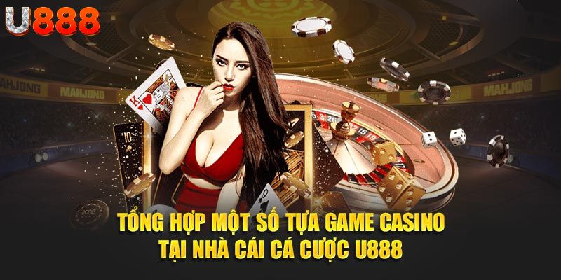 Tổng hợp một số tựa game casino tại nhà cái cá cược U888