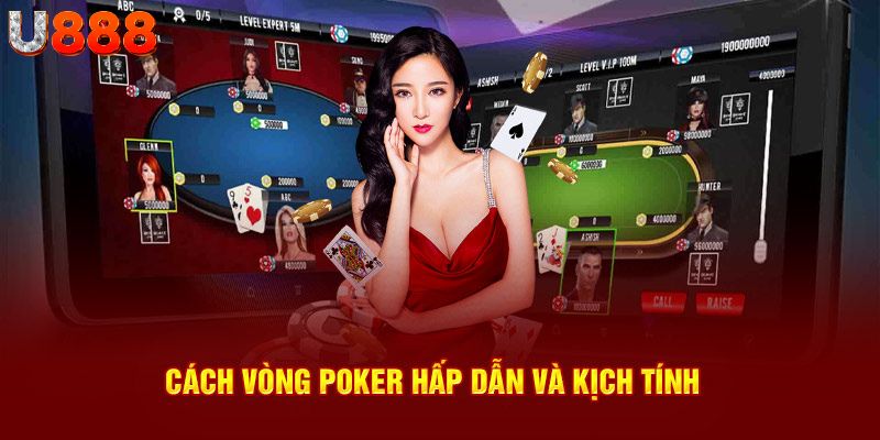 Các vòng Poker hấp dẫn và kịch tính 