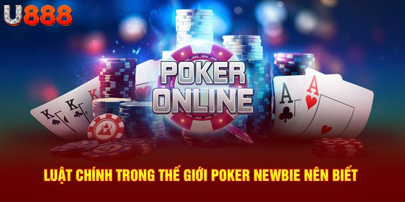 Luật chính trong thế giới Poker newbie nên biết