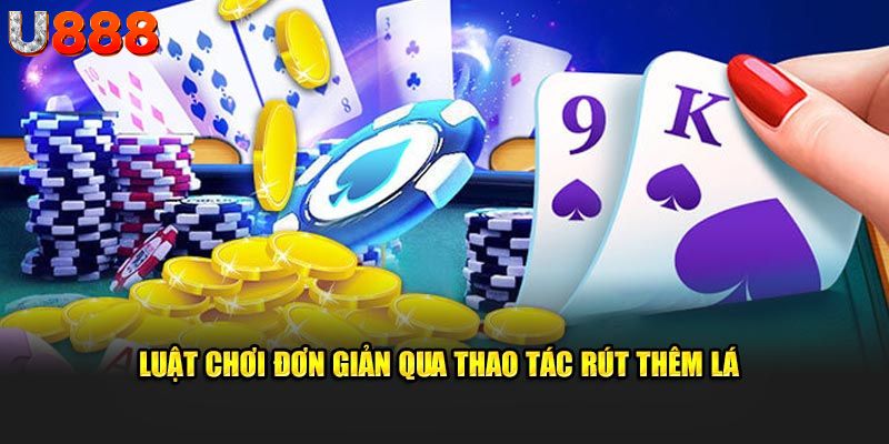  Luật chơi đơn giản qua thao tác rút thêm lá 