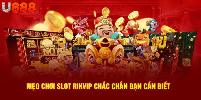 Mẹo chơi slot Rikvip chắc chắn bạn cần biết 