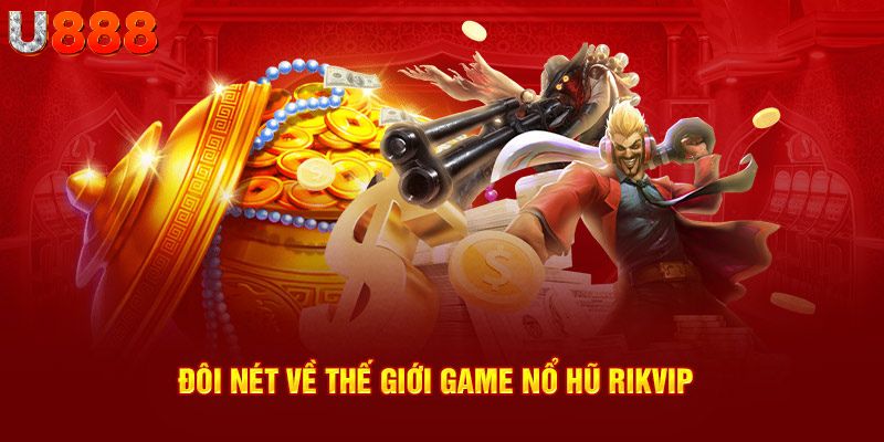 Đôi nét về thế giới game nổ hũ Rikvip