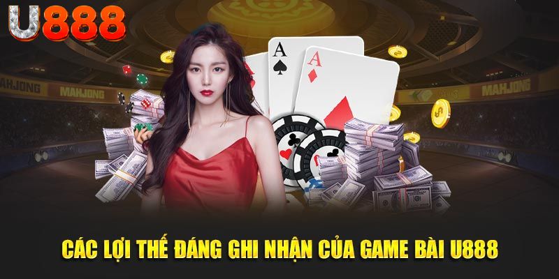 Các lợi thế đáng ghi nhận của game bài U888