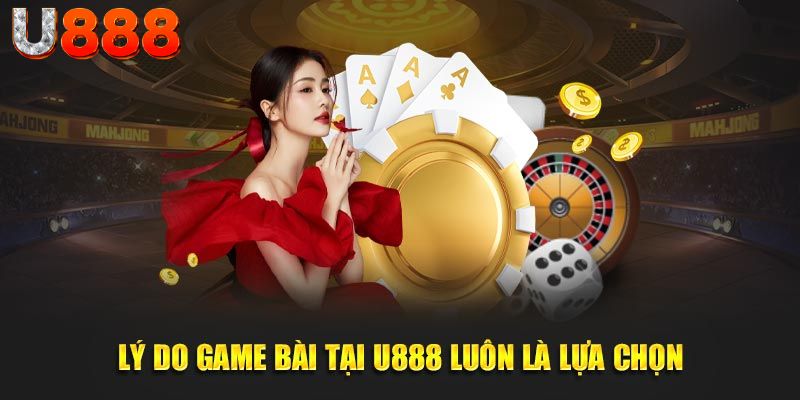 Lý do game bài U888 luôn là lựa chọn