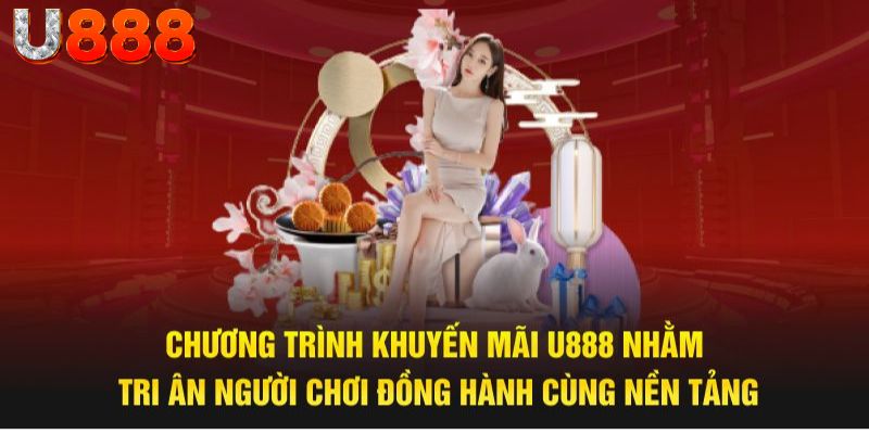 Chương trình khuyến mãi U888 nhằm tri ân người chơi đồng hành cùng nền tảng