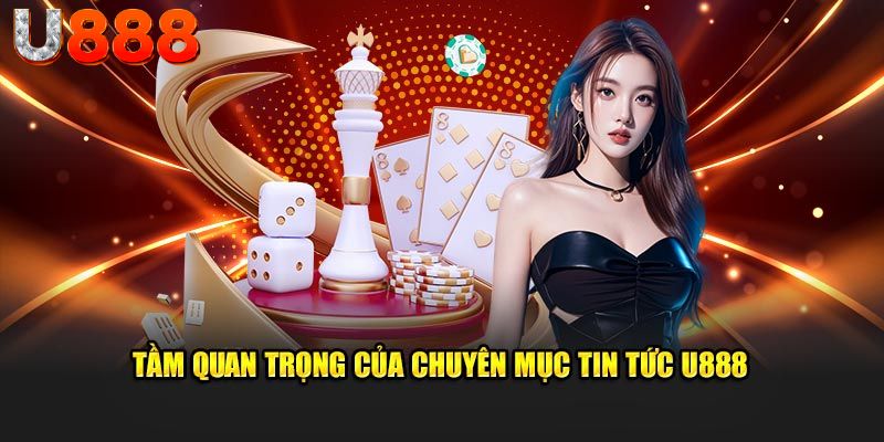 Bật mí vai trò của chuyên mục tin tức U888