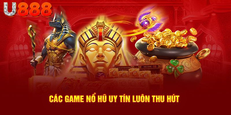 Các tựa game nổ hũ uy tín đình đám luôn thu hút