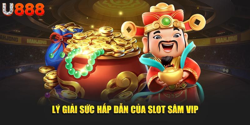 Lý giải sức hấp dẫn của slot sâm vip